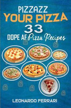 Paperback Pizzazz Your Pizza: 33 Dope AF Pizza Recipes Book