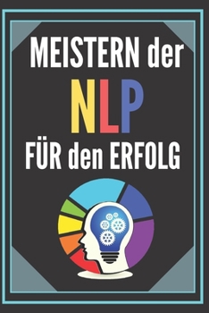 Meistern Der Npl F�r Den Erfolg: POWERFUL NEUROLINGUISTIC PROGRAMMING Leitfaden zum Erfolg! INFALLIBLE TECHNIKEN f�r die pers�nliche Entwicklung!