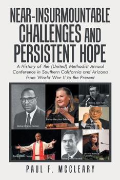 Paperback Near-Insurmountable Challenges and Persistent Hope: A History of the (United) Methodist Annual Conference in Southern California and Arizona from Worl Book