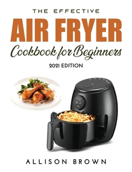 Paperback The Effective Air Fryer Cookbook for Beginners: 2021 Edition Book