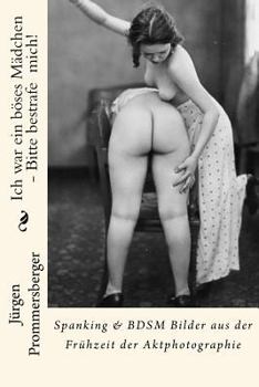 Paperback Ich war ein böses Mädchen - Bitte bestrafe mich!: Spanking & BDSM Bilder aus der Frühzeit der Aktphotographie [German] Book