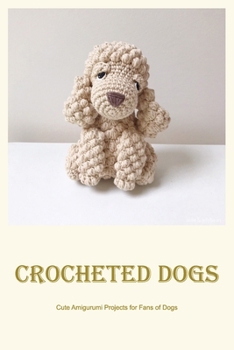 Paperback Crocheted dogs: Cute Amigurumi Projects for Fans of Dogs: Cute Amigurumi Ideas for Dog Lovers Book