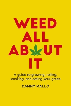 Hardcover Weed All about It: A Guide to Growing, Rolling, Smoking, and Eating Your Green Book