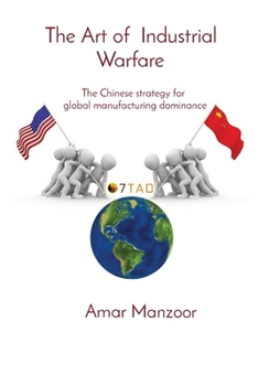 The Art of Industrial Warfare: The Chinese strategy for global manufacturing dominance