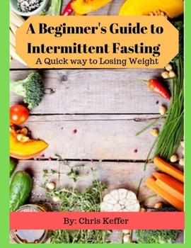 Paperback A Beginner's Guide to Intermittent Fasting: A Quick way to Losing Weight Book