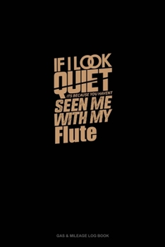 Paperback If I Look Quiet It's Because You Haven't Seen Me With My Flute: Gas & Mileage Log Book