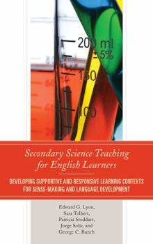 Hardcover Secondary Science Teaching for English Learners: Developing Supportive and Responsive Learning Contexts for Sense-Making and Language Development Book