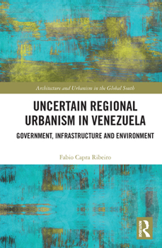 Paperback Uncertain Regional Urbanism in Venezuela: Government, Infrastructure and Environment Book