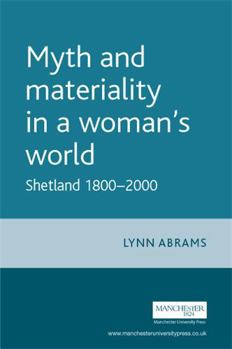 Hardcover Myth and Materiality in a Woman's World: Shetland 1800-2000 Book