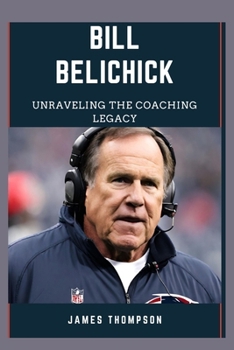 Paperback Bill Belichick: Unraveling The Coaching Legacy Book