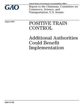 Paperback Positive train control: additional authorities could benefit implementation: report to the Chairman, Committee on Commerce, Science, and Trans Book