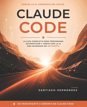 Paperback Claude Code: La guía completa para programar, automatizar y crear con la IA más avanzada de Anthropic [Spanish] Book