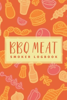 BBQ Meat Smoker Logbook: The Must-Have Meat Smoking Accessories For Pitmasters Smokers; Blank Pitmaster Cookbook; Meat Smoking Essentials Book; Meat Smoking Notebook Gift; Pitmaster Barbecue Notebook;