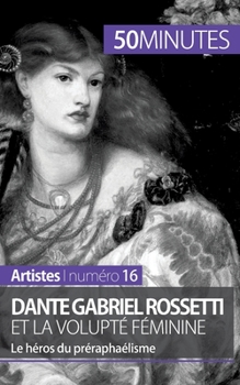 Paperback Dante Gabriel Rossetti et la volupté féminine: Le héros du préraphaélisme [French] Book