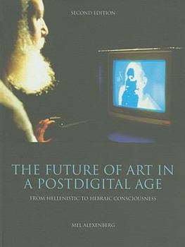 Hardcover The Future of Art in a Postdigital Age: From Hellenistic to Hebraic Consciousness - Second Edition Book