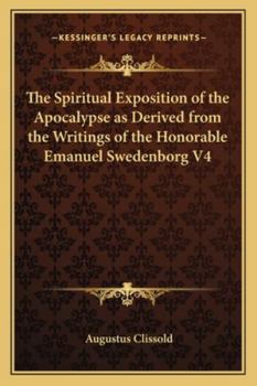 Paperback The Spiritual Exposition of the Apocalypse as Derived from the Writings of the Honorable Emanuel Swedenborg V4 Book