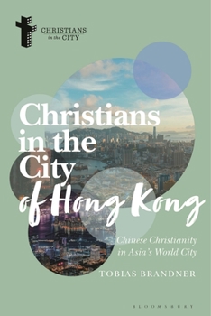 Christians in the City of Hong Kong: Chinese Christianity in Asia's World City