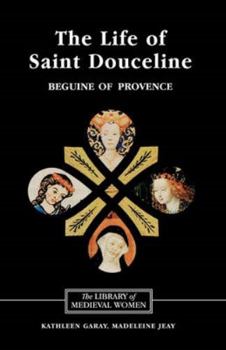The Life of Saint Douceline, a Beguine of Provence: Translated from the Occitan with Introduction, Notes and Interpretive Essay - Book  of the Library of Medieval Women