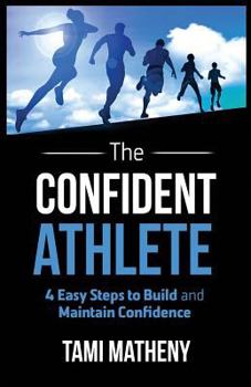 Paperback The Confident Athlete: 4 Easy Steps to Build and Maintain Confidence Book
