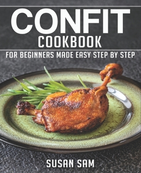 CONFIT COOKBOOK: BOOK 1, FOR BEGINNERS MADE EASY STEP BY STEP