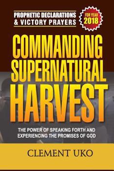 Paperback Prophetic Declarations & Victory Prayers 2018: Commanding Supernatural Harvest: The Power of Speaking Forth and Experiencing the promises of God Book