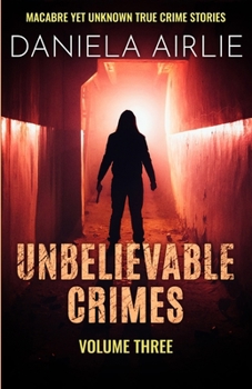 Paperback Unbelievable Crimes Volume Three: Macabre Yet Unknown True Crime Stories Book