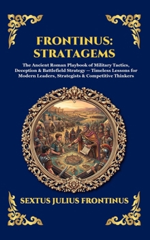 Frontinus: Stratagems: The Ancient Roman Playbook of Military Tactics, Deception & Battlefield Strategy - Timeless Lessons for Modern Leaders, ... Thinkers (Library of Alexandria - Esoteric)