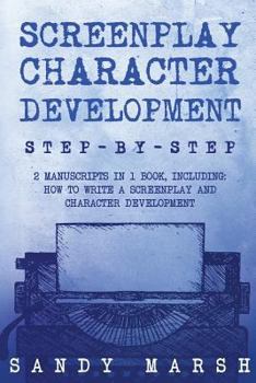 Paperback Screenplay Character Development: Step-by-Step - 2 Manuscripts in 1 Book - Essential Movie Character Creation, TV Script Character Building and Screen Book