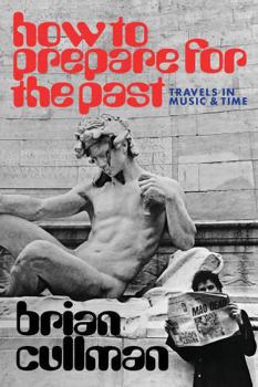 Paperback How to Prepare for the Past: Travels in Music and Time Book