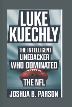 Paperback Luke Kuechly: The Intelligent Linebacker Who Dominated the NFL (An unauthorized biography) Book