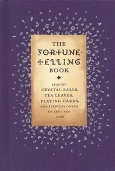 Hardcover The Fortune-Telling Book: Reading Crystal Balls, Tea Leaves, Playing Cards, and Everyday Omens of Love and Luck Book