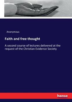 Paperback Faith and free thought: A second course of lectures delivered at the request of the Christian Evidence Society Book