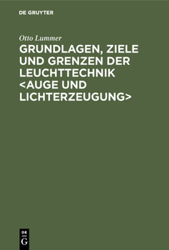 Hardcover Grundlagen, Ziele Und Grenzen Der Leuchttechnik: Neue Und Bedeutend Erweiterte Auflage Der "Ziele Der Leuchttechnik" 1903 [German] Book