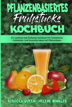 Paperback Pflanzenbasiertes Frühstücks-Kochbuch: Ein Leckeres Und Einfaches Kochbuch Für Fantastische Frühstücks- Und Smoothie-Ideen Auf Pflanzenbasis (Plant Ba [German] Book