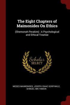 Paperback The Eight Chapters of Maimonides On Ethics: (Shemonah Perakim): A Psychological and Ethical Treatise Book