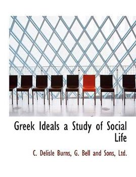 Greek Ideals a Study of Social Life