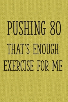 Paperback Pushing 80 That's Enough Exercise for Me: Funny 80th Gag Gifts for Men, Women, Friend - Notebook & Journal for Birthday Party, Holiday and More Book