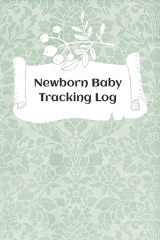 Newborn Baby Tracking Log: Tracking sheets for eating, napping and diaper changes with emergency contacts and health record