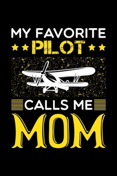 My Favorite Pilot Calls Me Mom: Birthday, Retirement, Mothers Day Gift from Son, Daughter or Mom, Lined Notebook, 6" x 9", 120 Pages