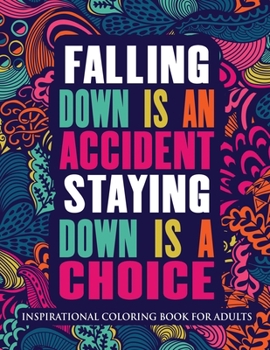 Inspirational Coloring Book For Adults: Falling Down Is An Accident Staying Down Is A Choice