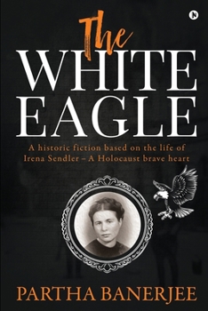 Paperback The White Eagle: A historic fiction based on the life of Irena Sendler - A Holocaust brave heart Book