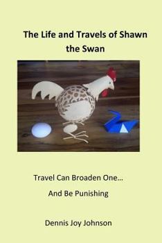 Paperback The Life and Travels of Shawn - the Swan: Journey with Shawn and experience life! Book