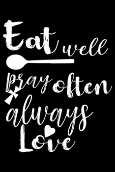 Eat Well Pray Often Always Love: 100 Pages 6'' x 9'' Recipe Log Book Tracker Best Gift For Cooking Lover