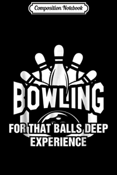 Paperback Composition Notebook: Bowling For That Balls Deep Experience - Bowling Love Journal/Notebook Blank Lined Ruled 6x9 100 Pages Book