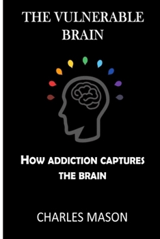 Paperback The Vulnerable Brain: How addiction captures the brain Book