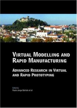 Hardcover Virtual Modelling and Rapid Manufacturing: Advanced Research in Virtual and Rapid Prototyping Proc. 2nd Int. Conf. on Advanced Research in Virtual and Book