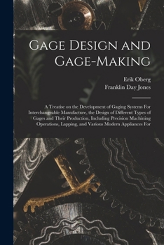 Paperback Gage Design and Gage-making; a Treatise on the Development of Gaging Systems For Interchangeable Manufacture, the Design of Different Types of Gages a Book