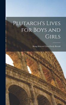 Plutarch's Lives for Boys and Girls: Being Selected Lives Freely Retold