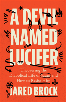 Paperback A Devil Named Lucifer: Uncovering the Diabolical Life of Satan and How to Resist Him Book