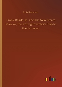 Paperback Frank Reade, Jr., and His New Steam Man, or, the Young Inventor's Trip to the Far West Book